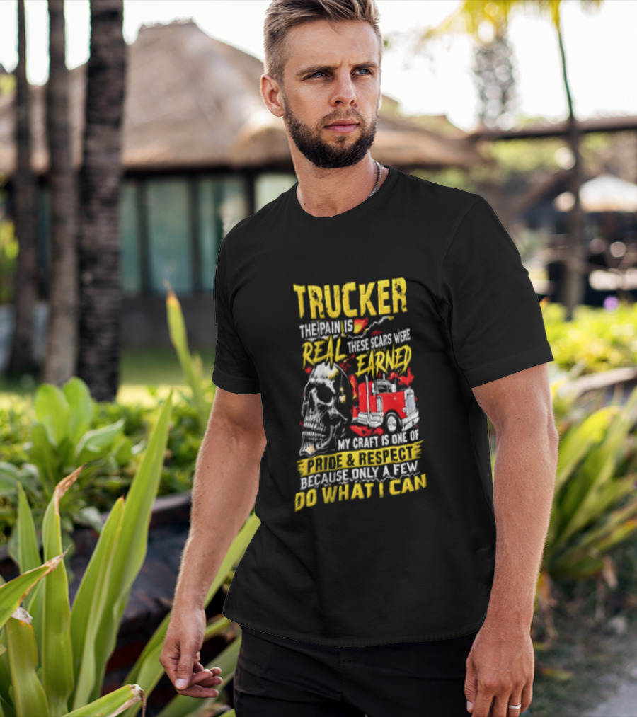 Trucker The Pain Is Real Earned With Pride And Respect Skull And Truck Craft Do What I Can T-Shirt