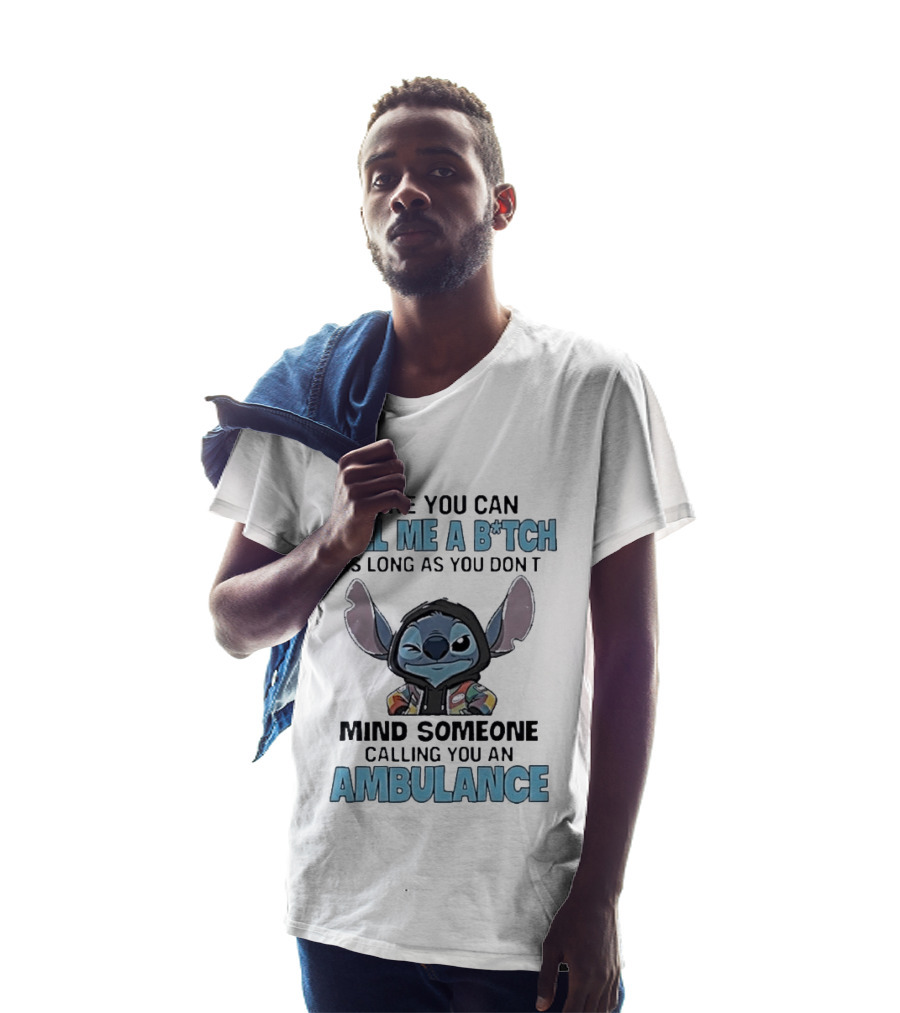 Sure You Can Call Me A B*tch Stitch Mind Someone Calling You An Ambulance T-Shirt
