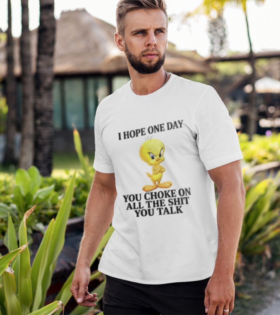 I Hope One Day You Choke On All The Shit You Talk Tweety Bird T-Shirt