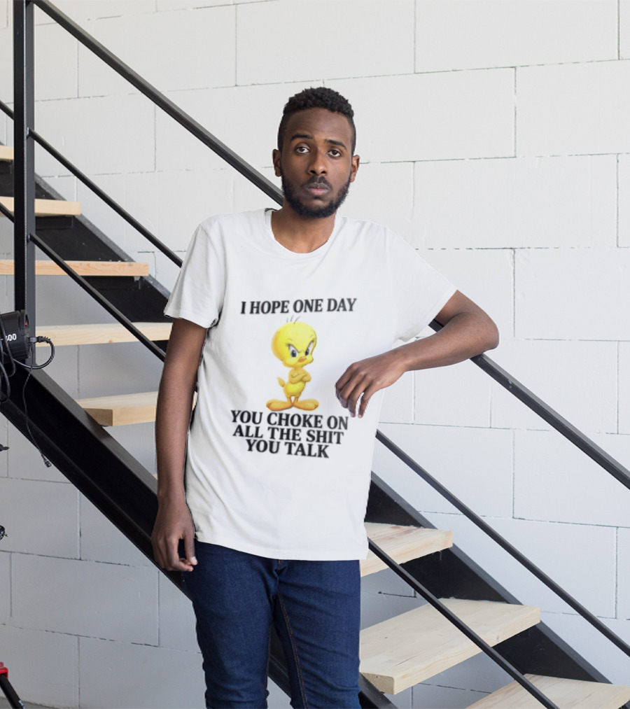 I Hope One Day You Choke On All The Shit You Talk Tweety Bird T-Shirt