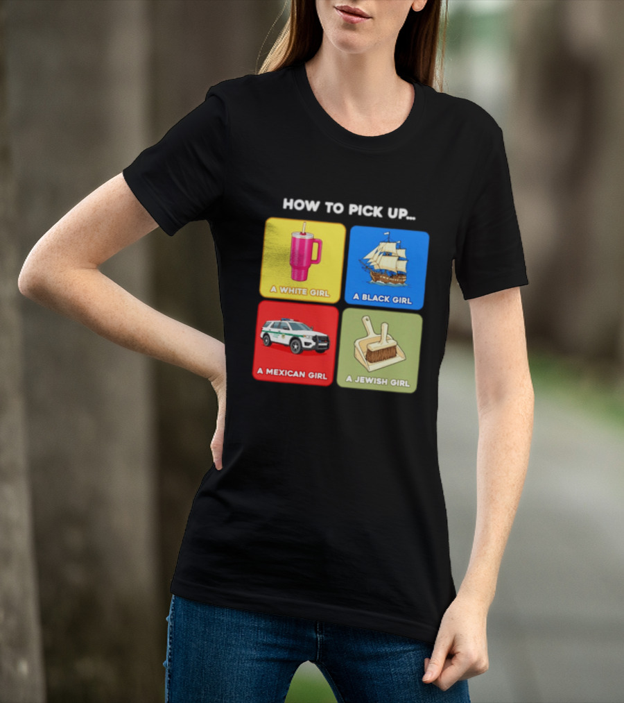 How To Pick Up Offensive Meme A White Girl A Black Girl A Mexican Girl A Jewish Girl Satire Dark Humor T-Shirt