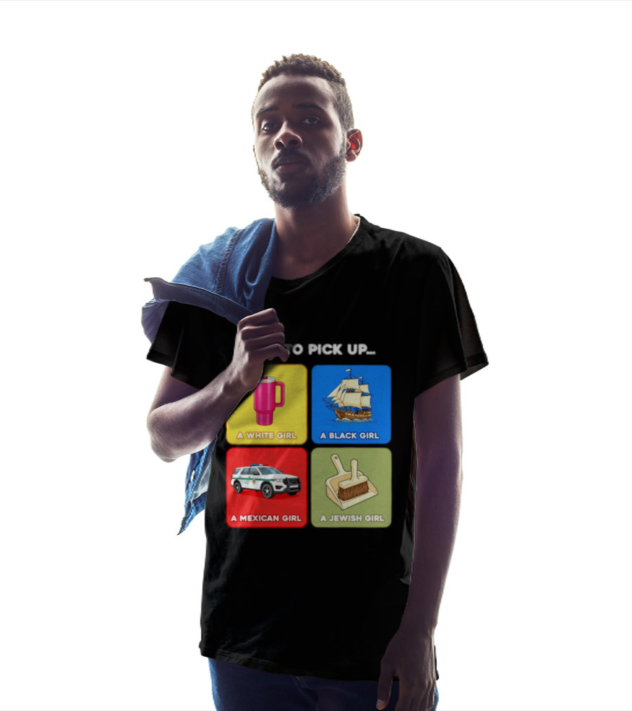 How To Pick Up Offensive Meme A White Girl A Black Girl A Mexican Girl A Jewish Girl Satire Dark Humor T-Shirt