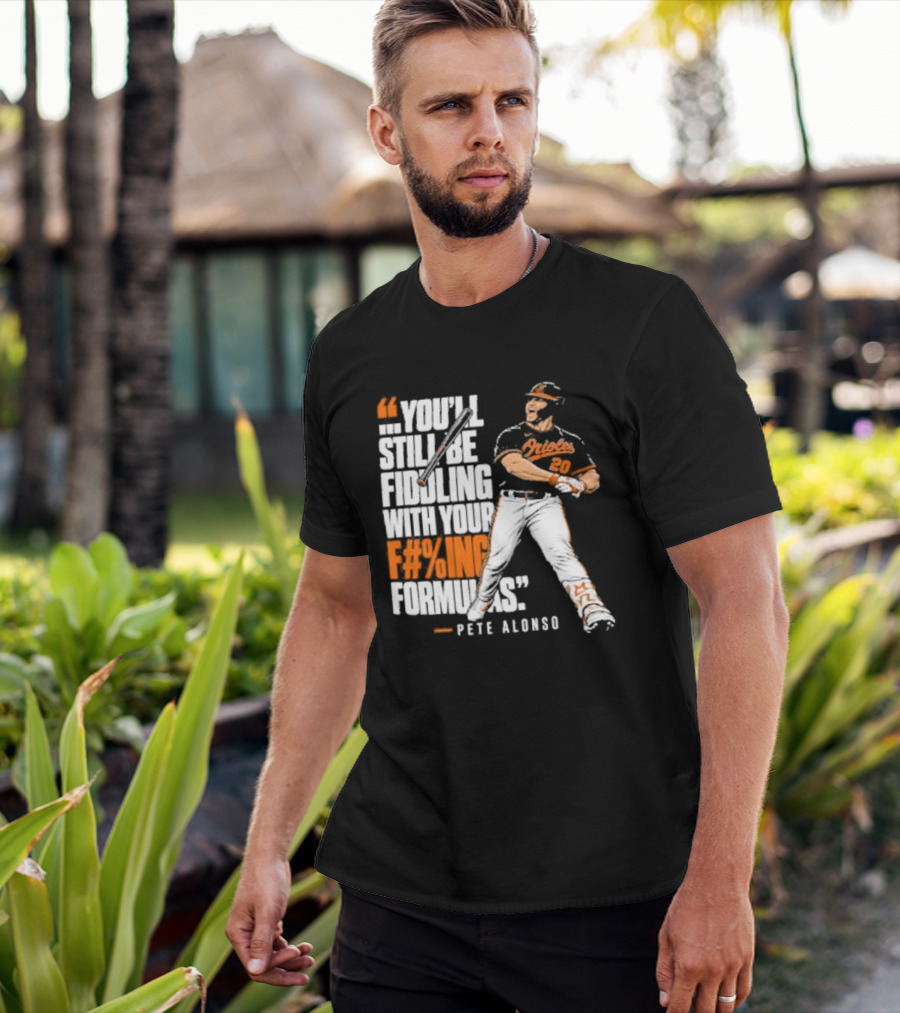 Orioles Fiddling With Your Formulas Pete Alonso T-Shirt