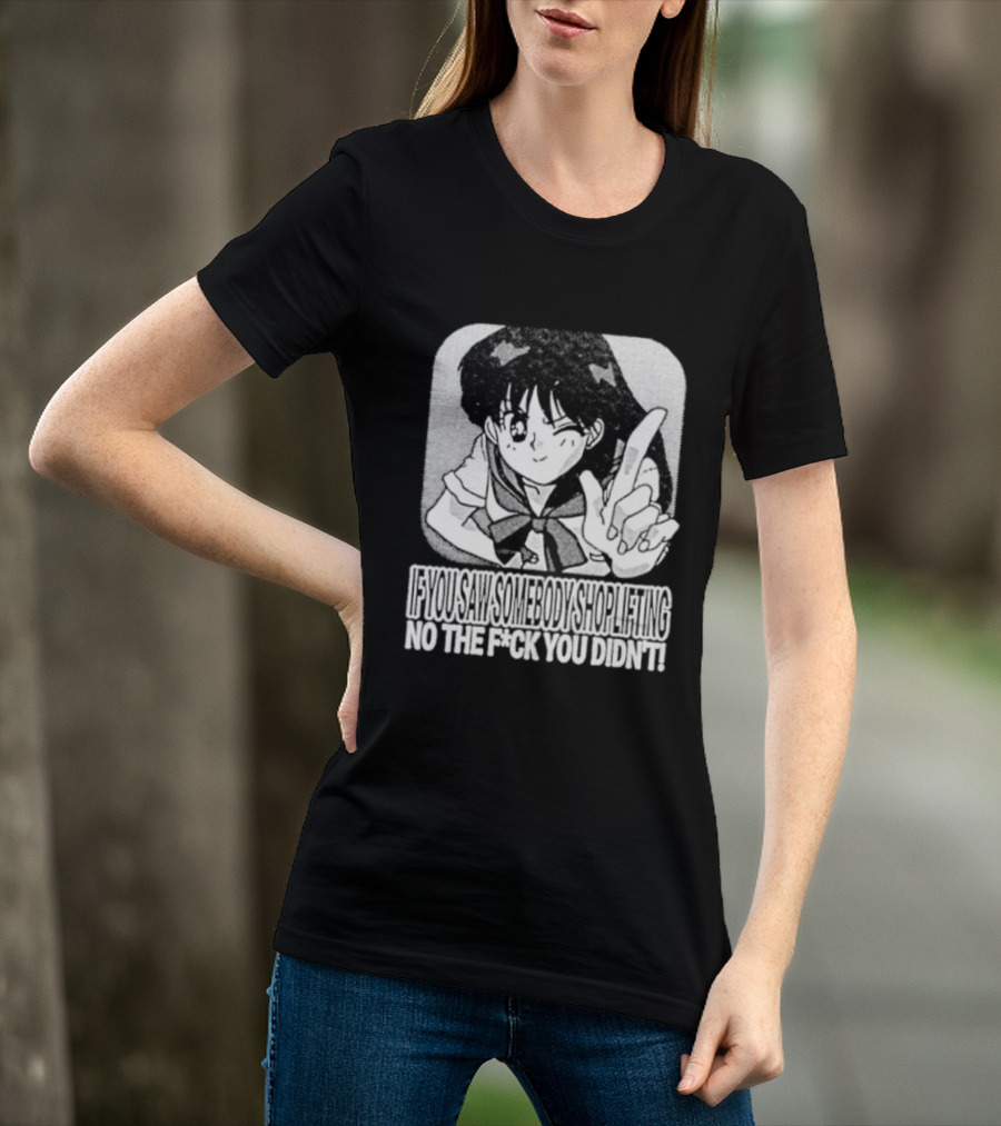 Sailor Moon If You Saw Someone Shoplifting No The Fuck You Didn't Text Anime T-Shirt