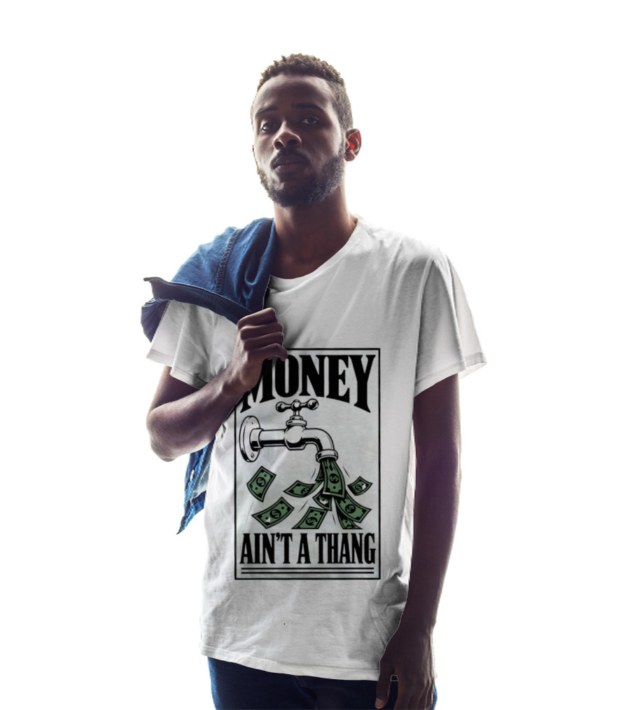 Money Ain't A Thang Faucet Cash Wealth T-Shirt