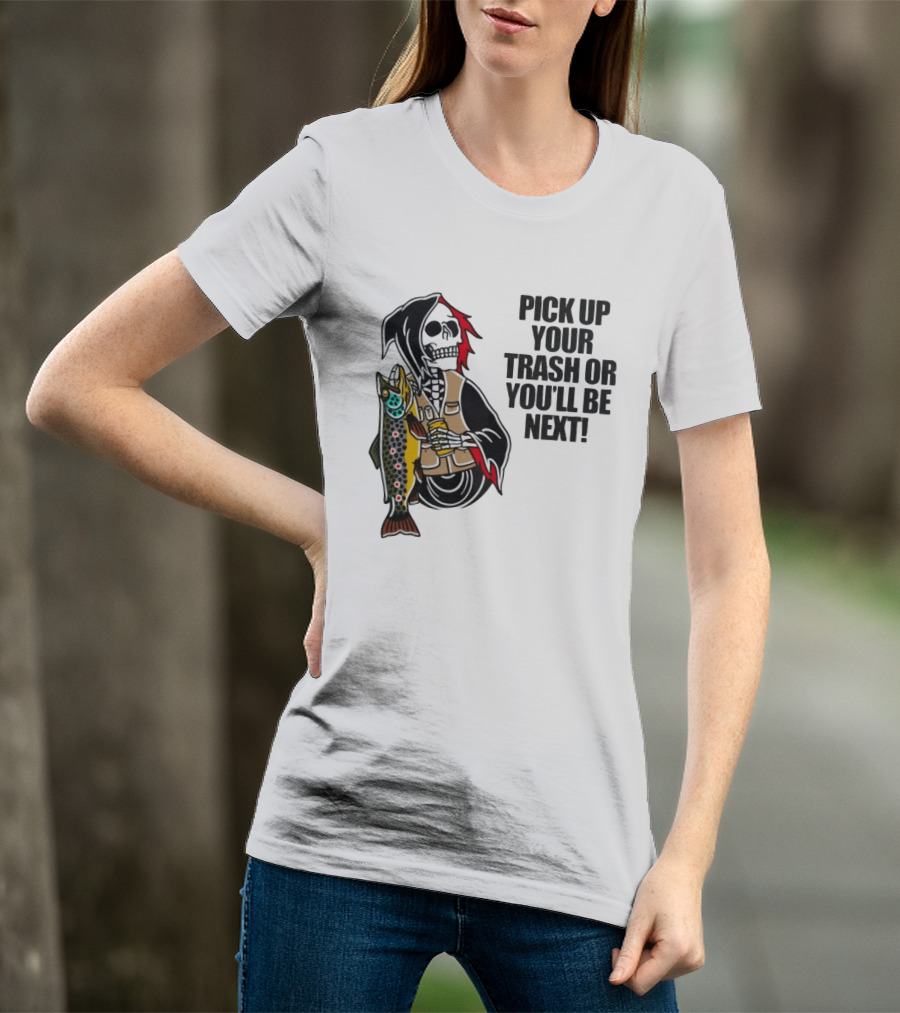 Grim Reaper Fishing Pick Up Your Trash Or You'll Be Next Warning T-Shirt
