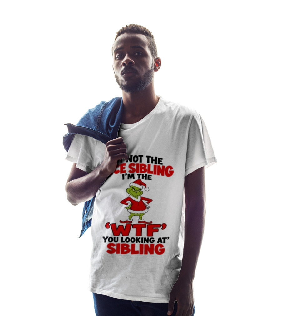 I'm Not The Nice Sibling I'm The Grinch WTF You Looking At Sibling T-Shirt