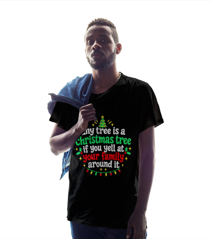 Any Tree Is A Christmas Tree If You Yell At Your Family Around It Christmas Humor Holiday Lights T-Shirt