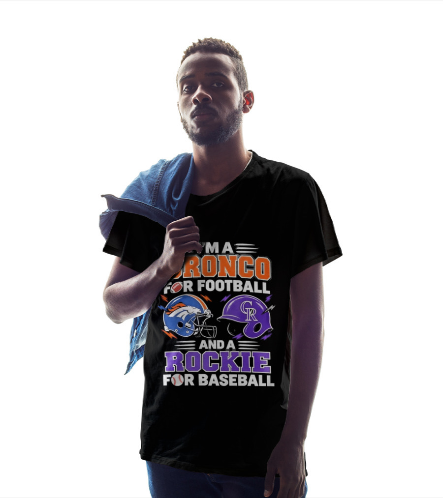 I'm A Bronco For Football And A Rockie For Baseball NFL MLB Fan Gear T-Shirt