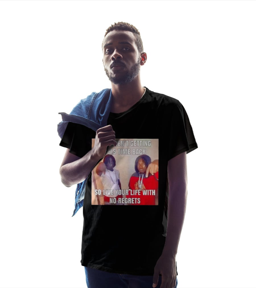 You Aren't Getting This Time Back So Live Your Life With No Regrets T-Shirt
