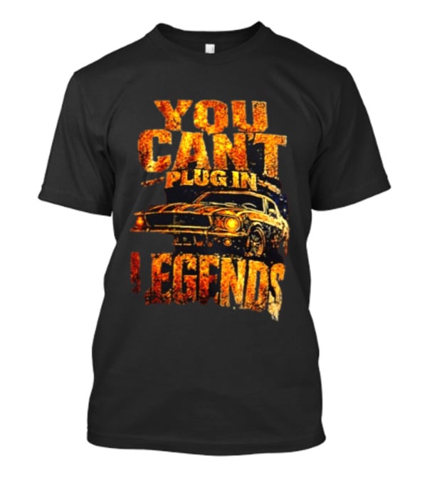 You Can't Plug In Legends Classic Muscle Car T-Shirt