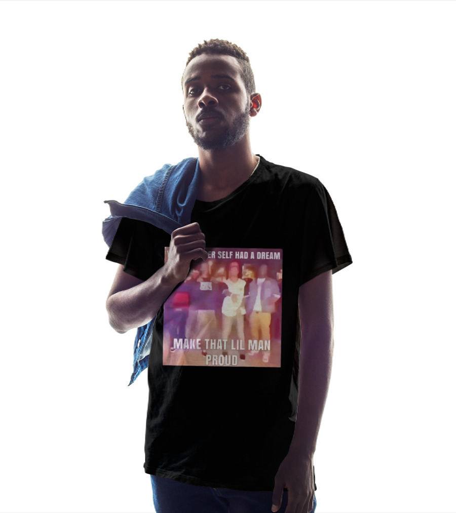 Your Younger Self Had A Dream Make That Lil Man Proud T-Shirt