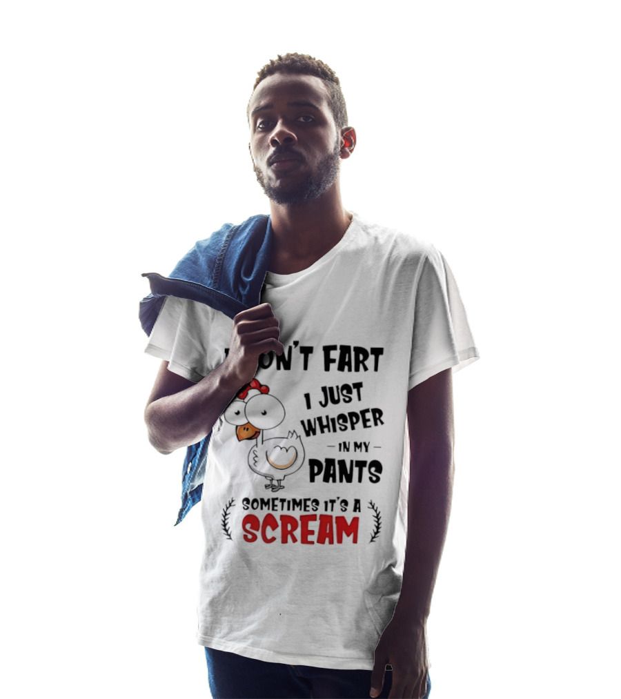 Chicken I Don't Fart I Just Whisper In My Pants Sometimes It's A Scream T-Shirt