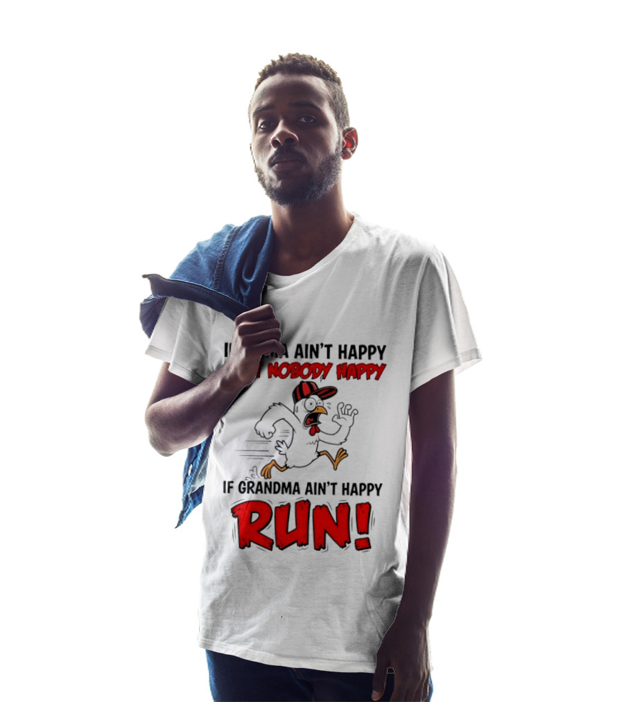If Mama Ain't Happy Ain't Nobody Happy If Grandma Ain't Happy Run Chicken T-Shirt