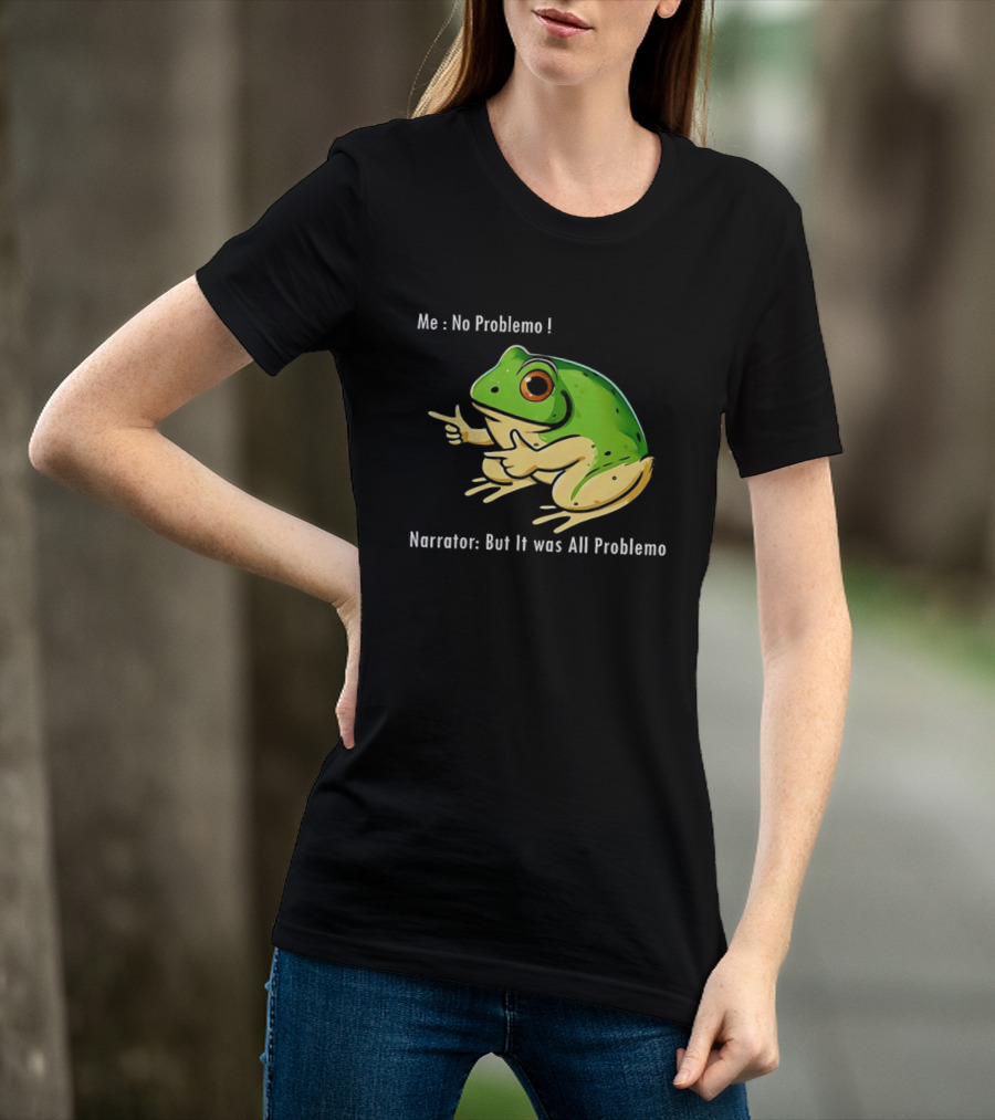 Frog Humor Me No Problemo Narrator But It Was All Problemo T-Shirt