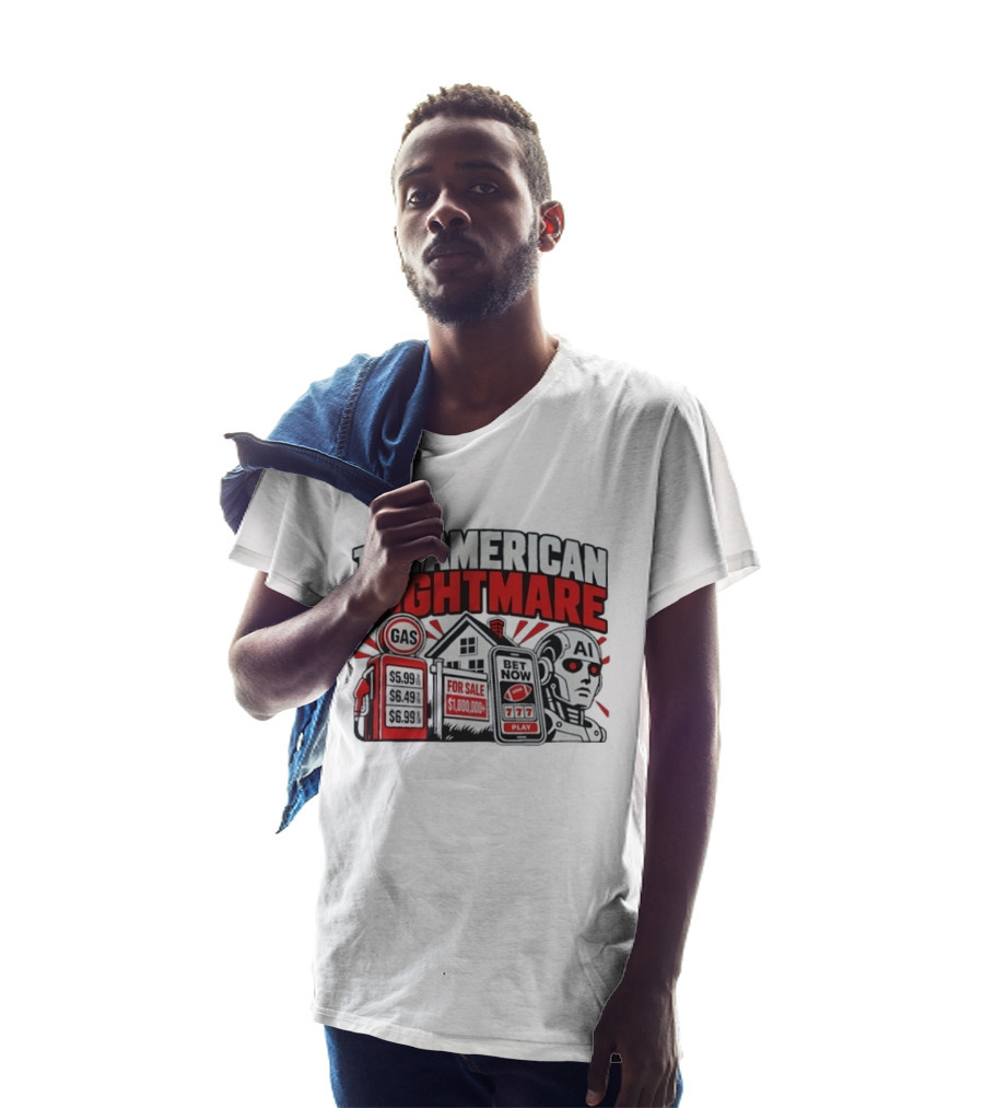 The American Nightmare Gas Prices AI Robot House For Sale Betting Economy T-Shirt