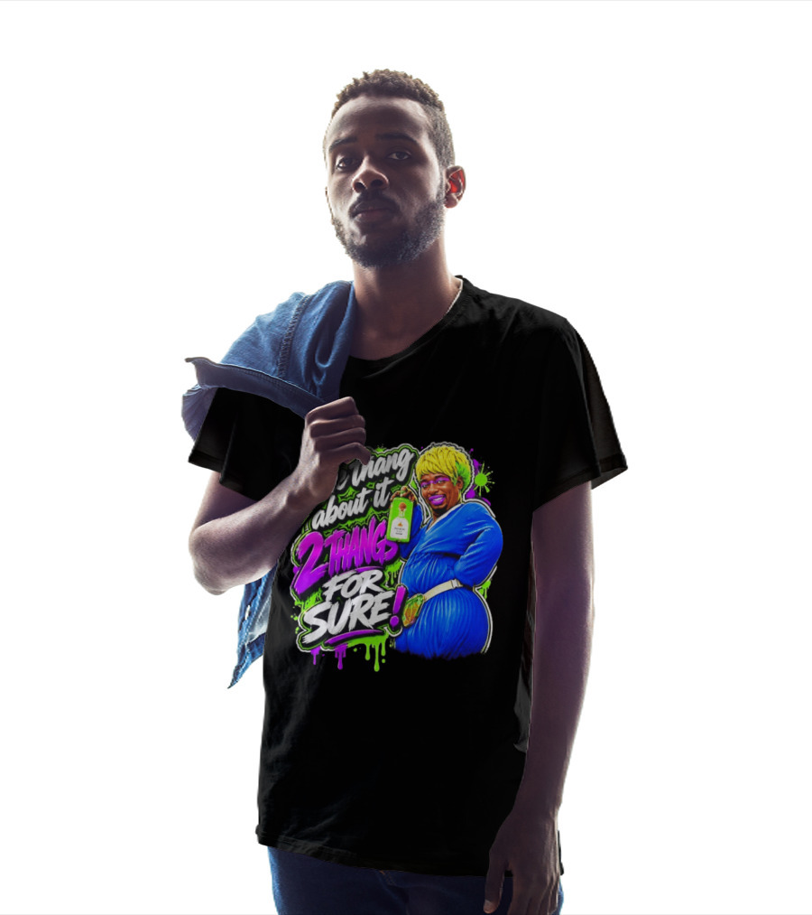 One Thang About It 2 Thangs For Sure Funny Meme Pop Culture T-Shirt