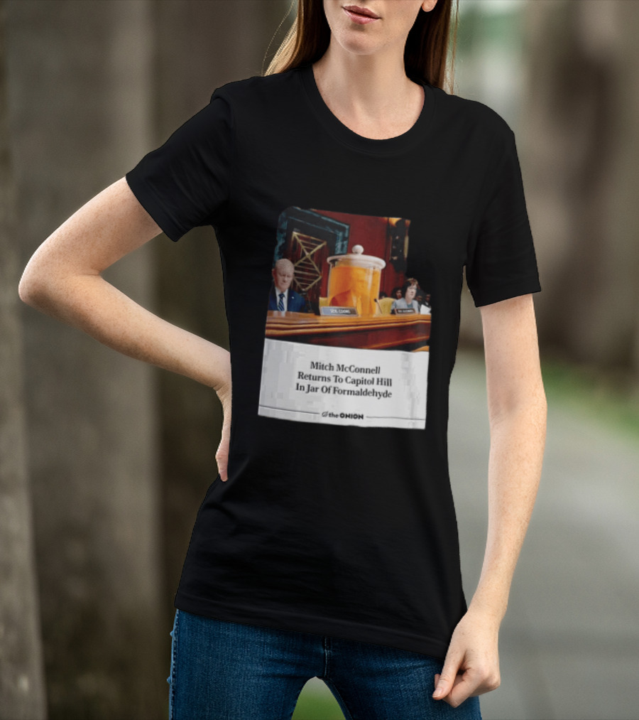 The Onion Mitch McConnell Returns To Capitol Hill In Jar Of Formaldehyde T-Shirt