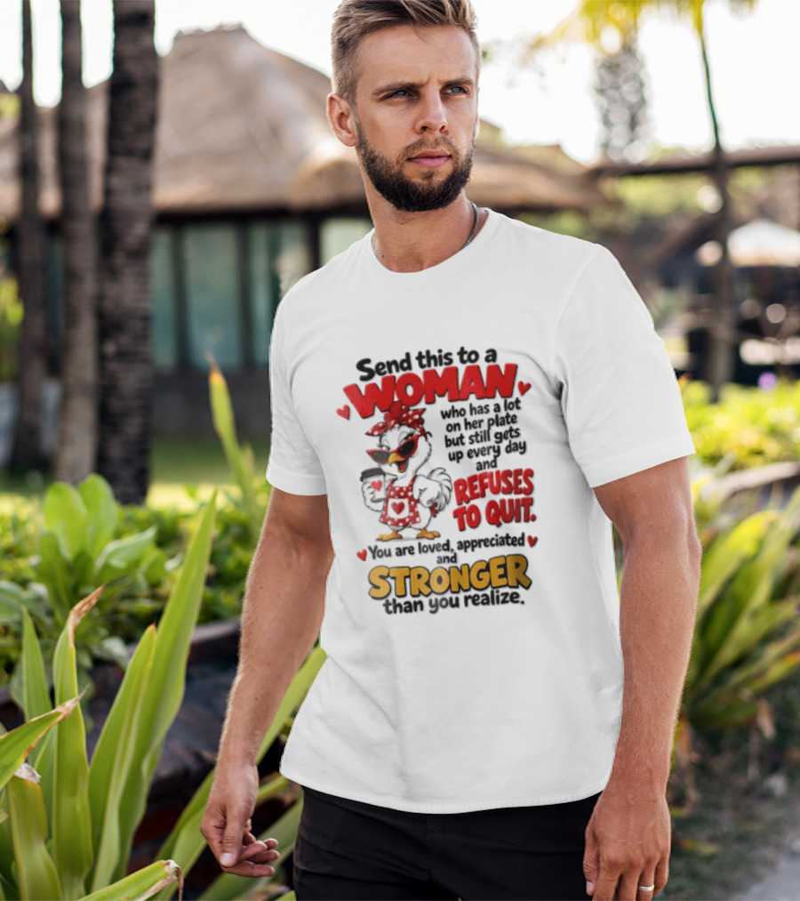 Send This To A Woman Who Has A Lot On Her Plate But Still Refuses To Quit You Are Loved Appreciated Stronger Than You Think T-Shirt