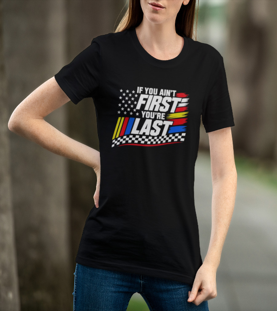 If You Ain't First You're Last Racing Flag Stars Stripes T-Shirt