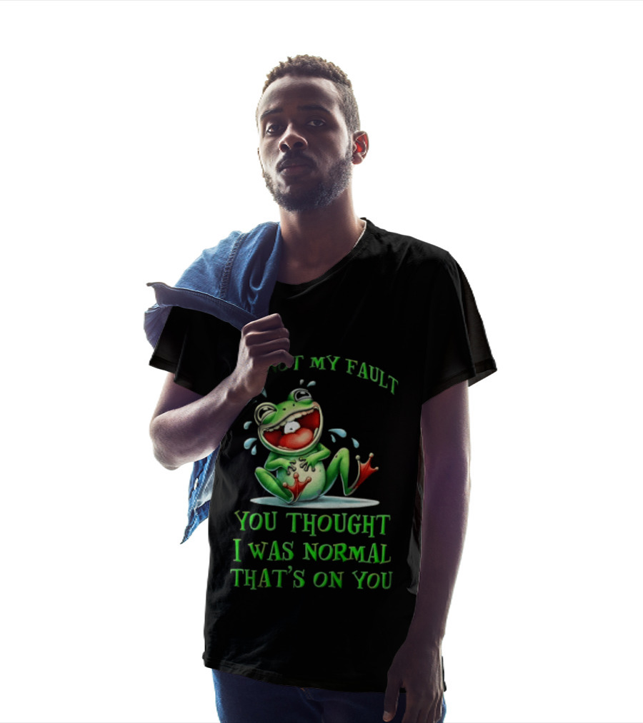 It's Not My Fault You Thought I Was Normal That's On You Frog T-Shirt