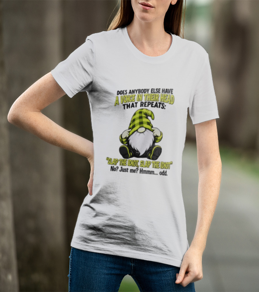 Does Anybody Else Have A Voice In Their Head That Repeats Slap The Idiot Slap No Just Me Hmmm Odd Gnome In Green Hat T-Shirt