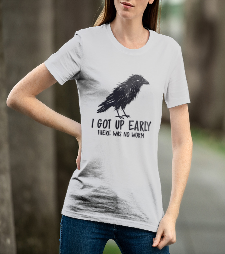 I Got Up Early There Was No Worm Raven T-Shirt