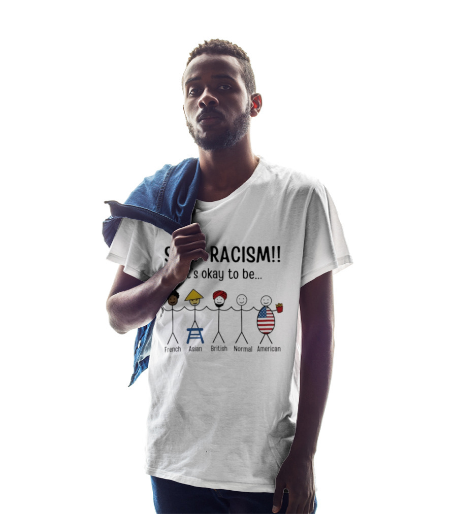 Stop Racism It's Okay To Be French Asian British Normal American Stick Figures T-Shirt