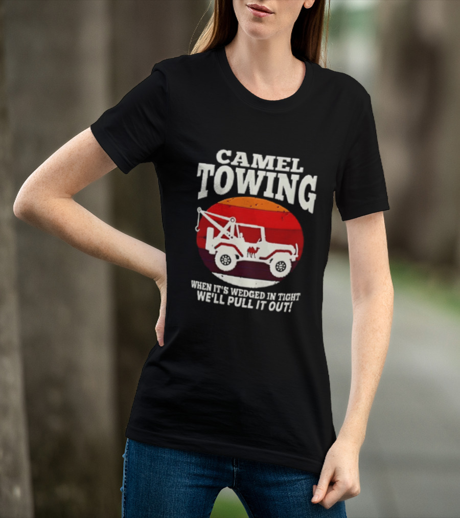 Camel Towing When It's Wedged In Tight We'll Pull It Out Jeep Tow Service T-Shirt