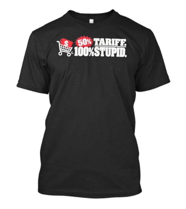 50 Tariff 100 Stupid Shopping Cart Dollar Sign T-Shirt