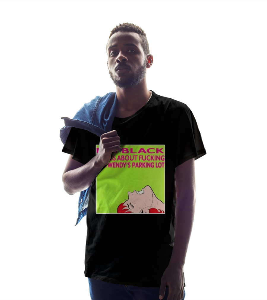 Big Black Songs About Fucking In A Wendy's Parking Lot T-Shirt