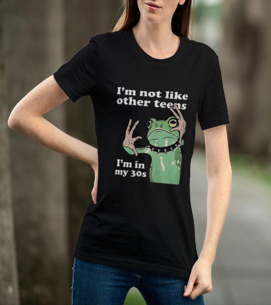 I'm Not Like Other Teens Frog I'm In My 30s T-Shirt