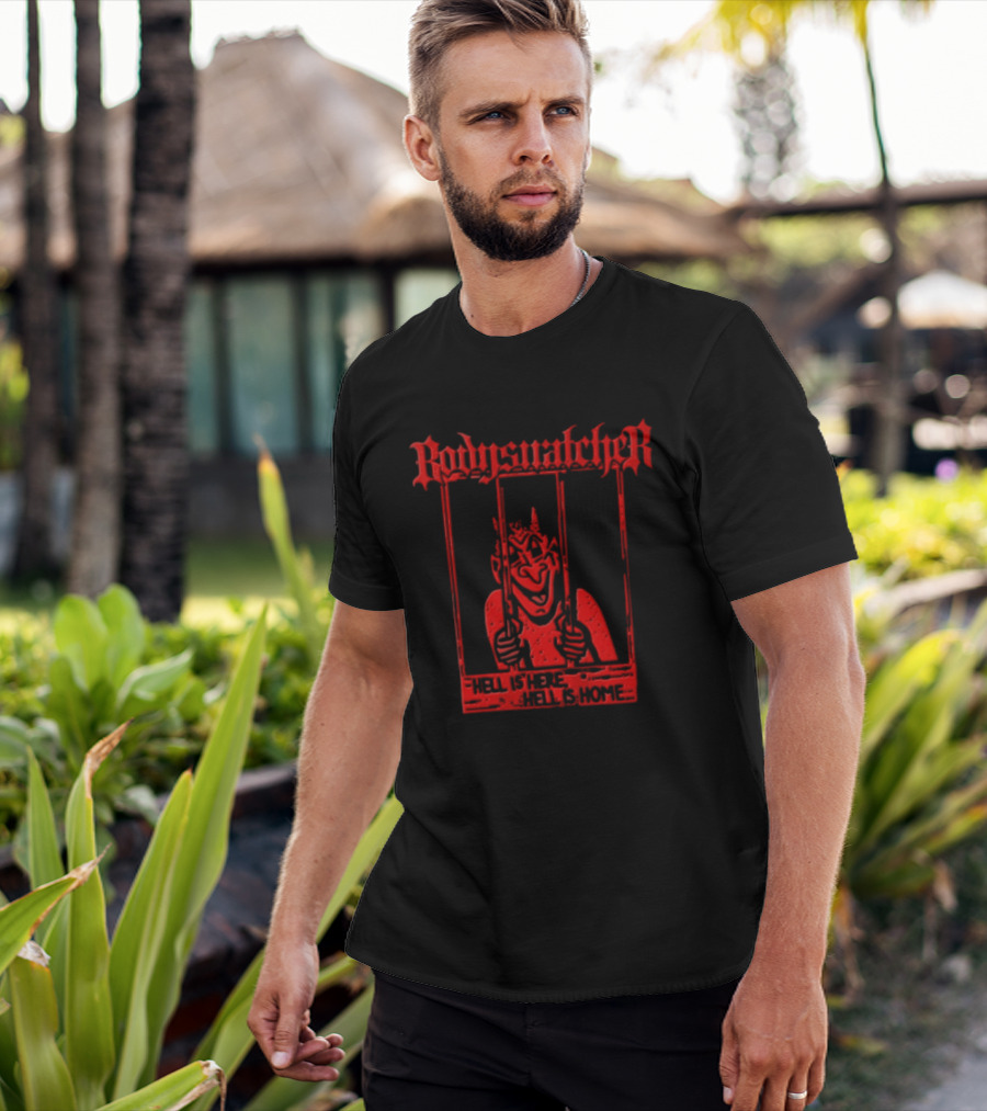 Bodies Ratcher Hell Is Here Hell Is Home T-Shirt