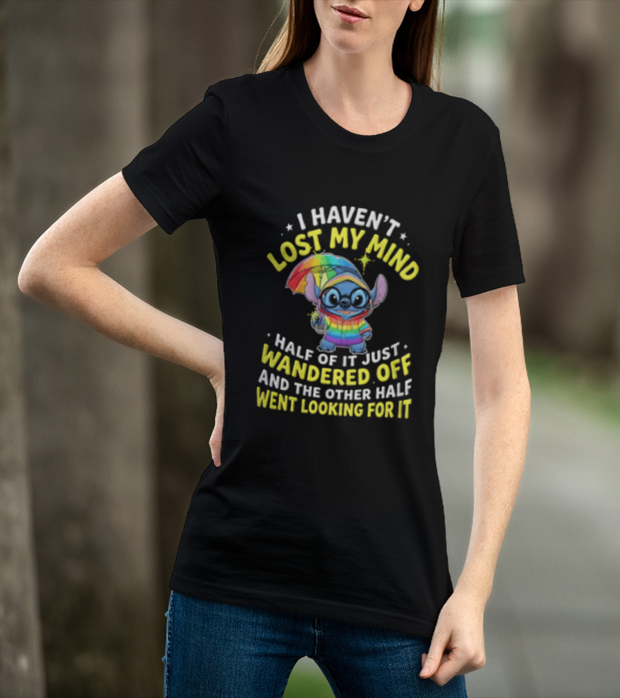 I Haven't Lost My Mind Stitch Rainbow Umbrella Half Of It Just Wandered Off T-Shirt