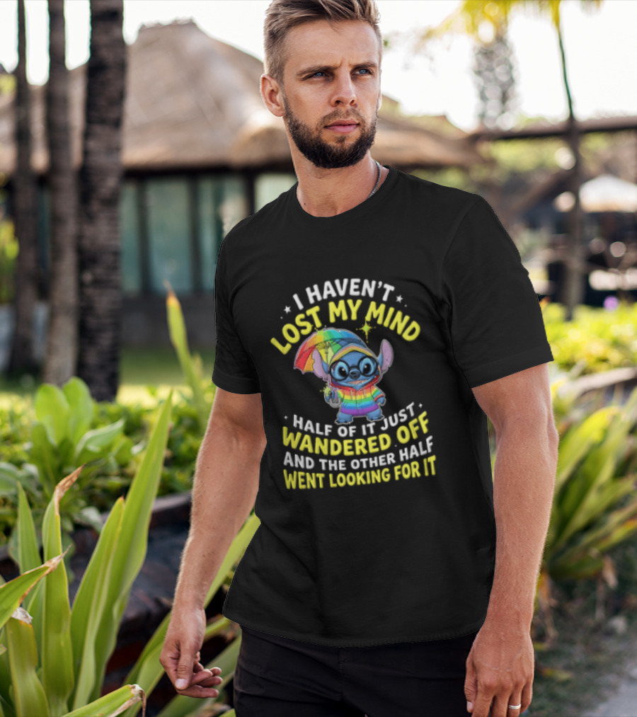 I Haven't Lost My Mind Stitch Rainbow Umbrella Half Of It Just Wandered Off T-Shirt