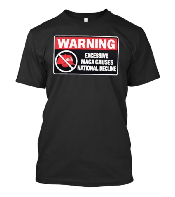 WARNING Excessive MAGA Causes National Decline T-Shirt