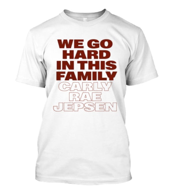 We Go Hard In This Family Carly Rae Jepsen T-Shirt