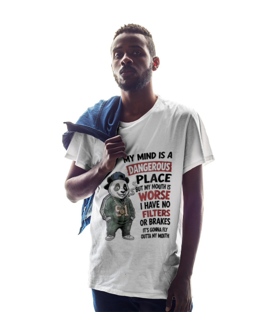 My Mind Is A Dangerous Place Panda Worse I Have No Filters Or Brakes It's Gonna Fly Outta My Mouth T-Shirt