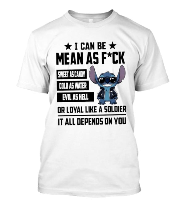 Stitch I Can Be Mean As F*** Sweet As Candy Loyal Like A Soldier It All Depends On You T-Shirt