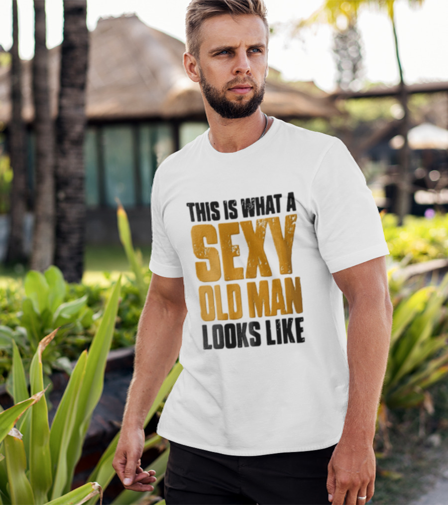 This Is What A Sexy Old Man Looks Like T-Shirt