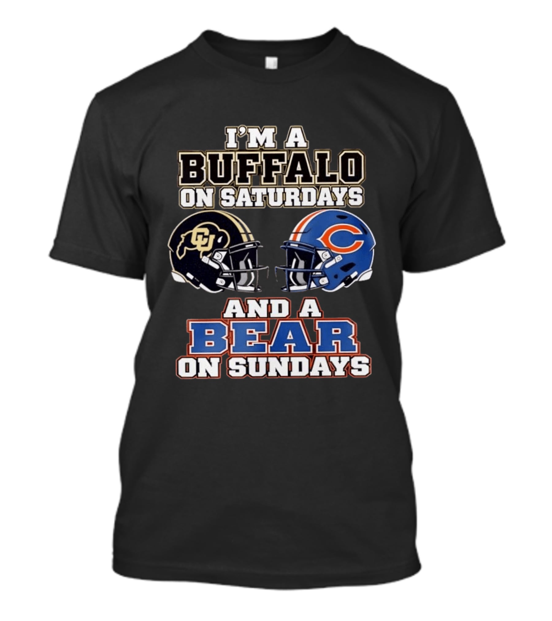 I'm A Buffalo On Saturdays And A Bear On Sundays Colorado CU And Chicago C Fans T-Shirt