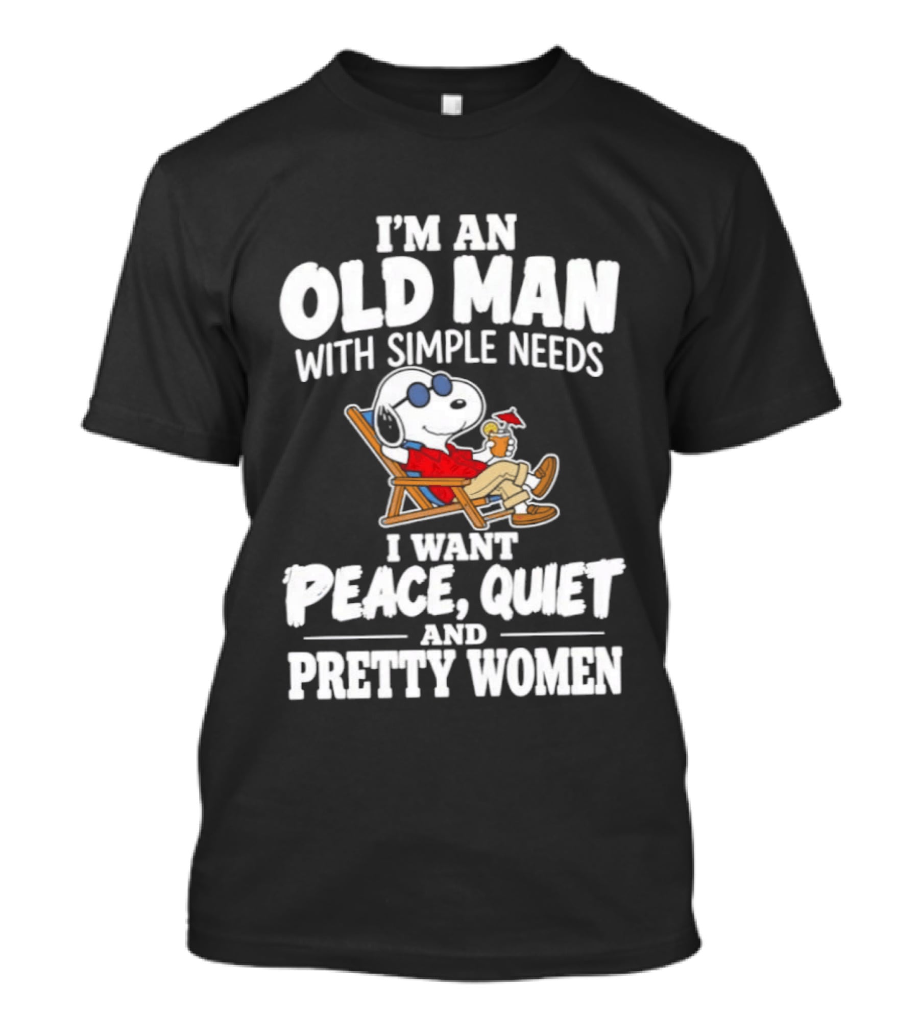 I'm An Old Man With Simple Needs I Want Peace Quiet And Pretty Women T-Shirt