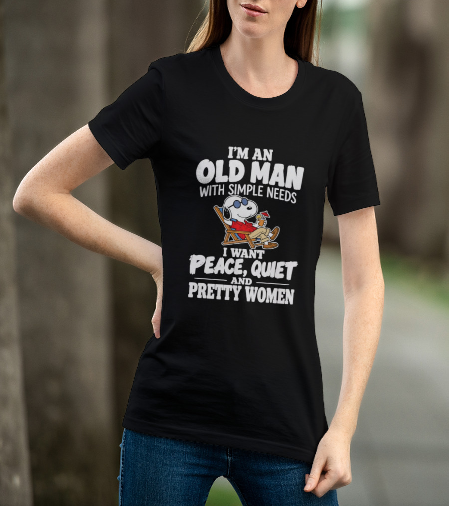 I'm An Old Man With Simple Needs I Want Peace Quiet And Pretty Women T-Shirt