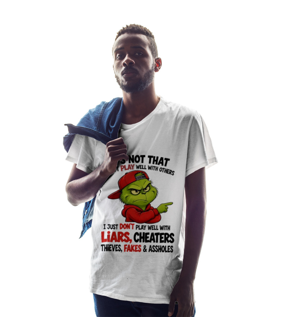 Grinch It's Not That I Don't Play Well With Others I Just Don't Play Well With Liars Cheaters Thieves Fakes & Assholes T-Shirt