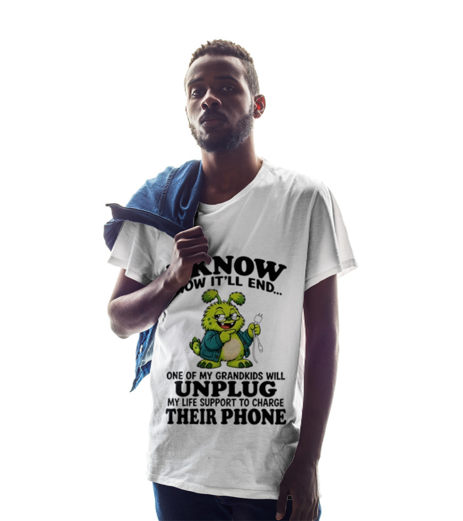 I Know How It'll End Grandkids Unplug My Life Support To Charge Phone T-Shirt