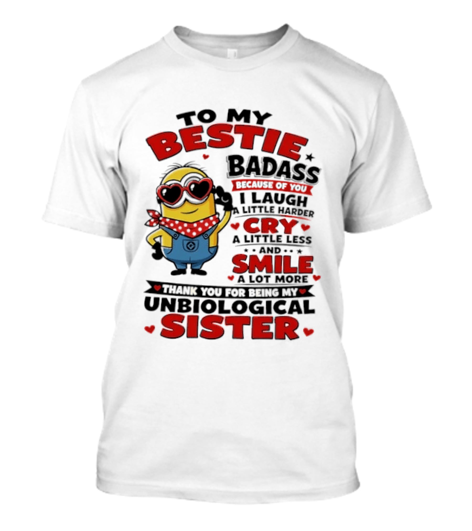 To My Bestie Badass Because Of You I Laugh A Little Harder Cry A Little Less And Smile A Lot More Thank You For Being My Unbiological Sister T-Shirt