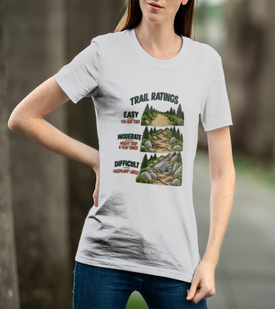 Trail Ratings Easy You Got This Moderate Might Trip A Few Times Difficult Acceptable Injury T-Shirt