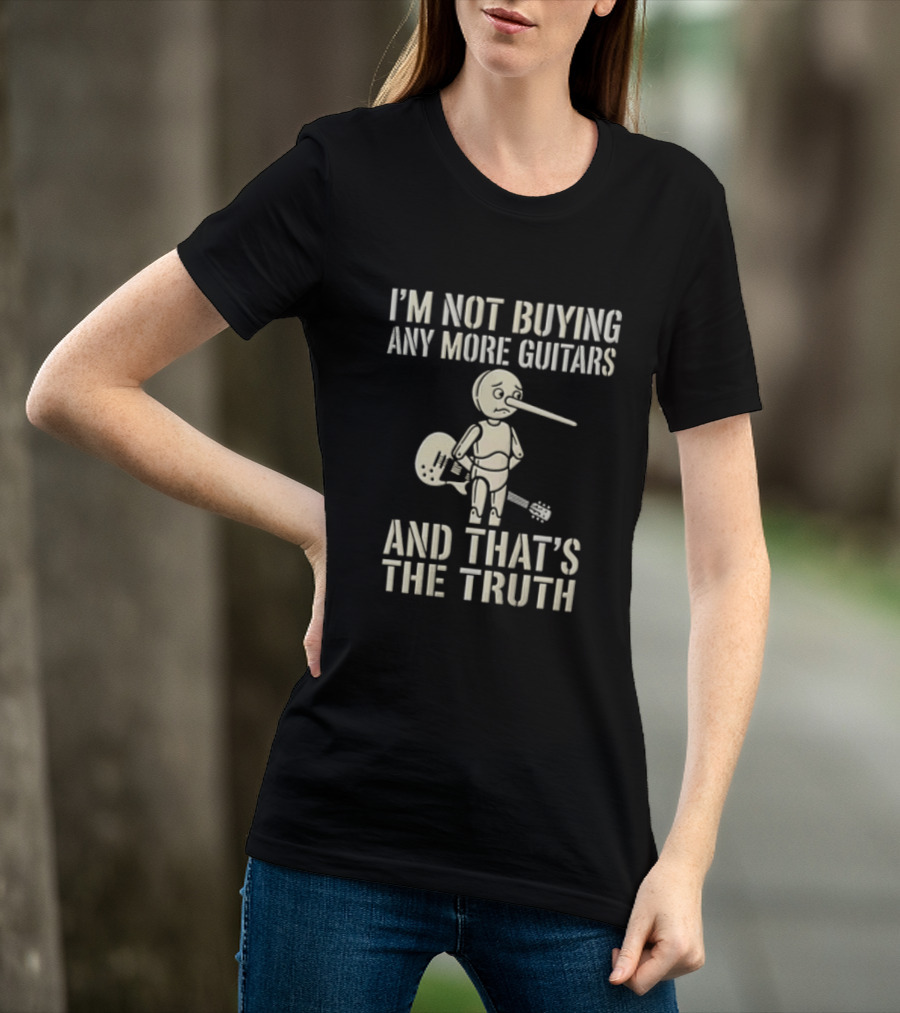 I'm Not Buying Any More Guitars And That's The Truth Funny Pinocchio T-Shirt