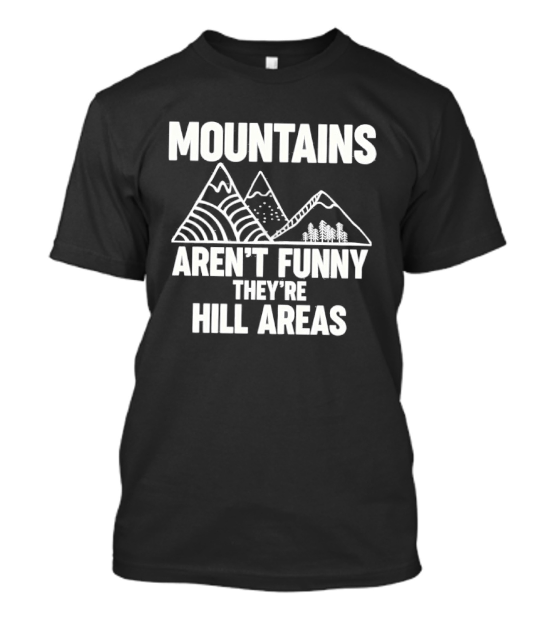 Mountains Aren't Funny They're Hill Areas T-Shirt