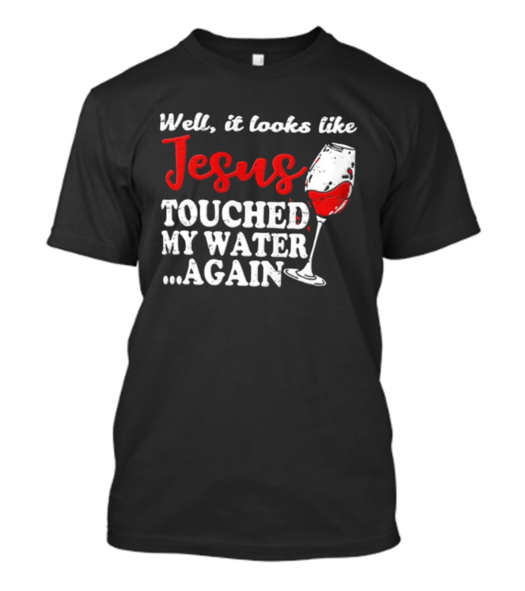 Well It Looks Like Jesus Touched My Water Again Red Wine Humor T-Shirt